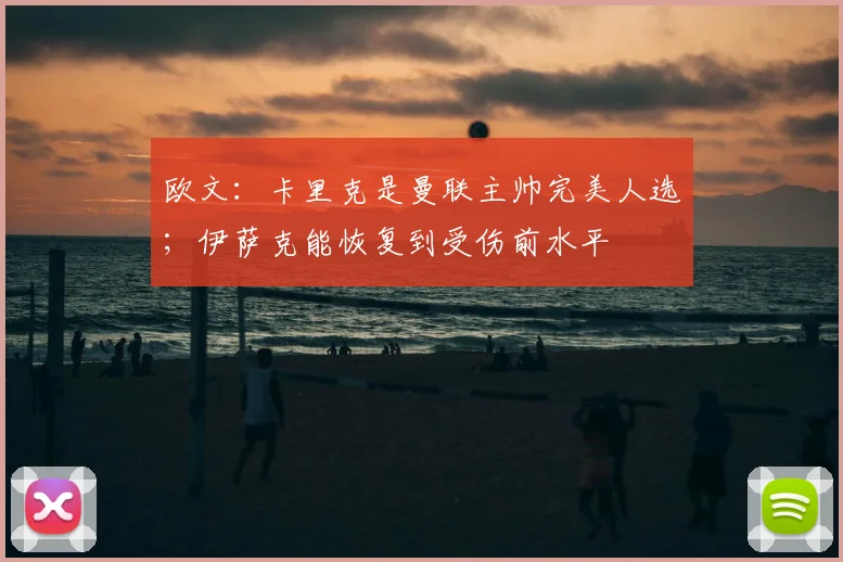 欧文：卡里克是曼联主帅完美人选；伊萨克能恢复到受伤前水平