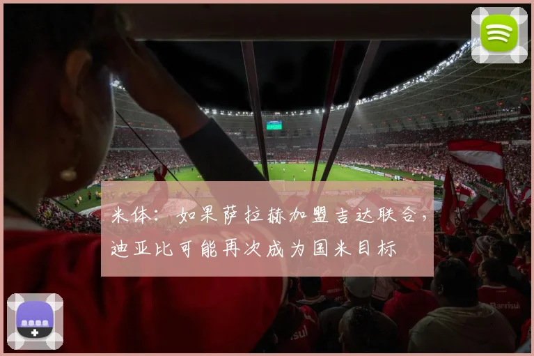 米体：如果萨拉赫加盟吉达联合，迪亚比可能再次成为国米目标